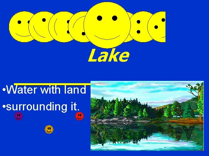 Lake • Water with land • surrounding it. 