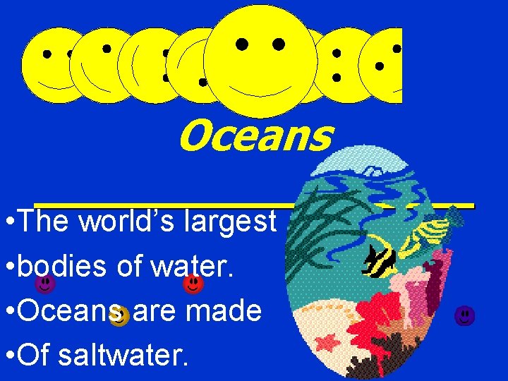 Oceans • The world’s largest • bodies of water. • Oceans are made •