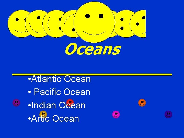 Oceans • Atlantic Ocean • Pacific Ocean • Indian Ocean • Artic Ocean 