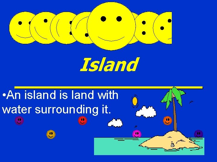 Island • An island is land with water surrounding it. 
