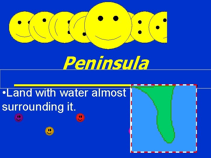 Peninsula • Land with water almost surrounding it. 