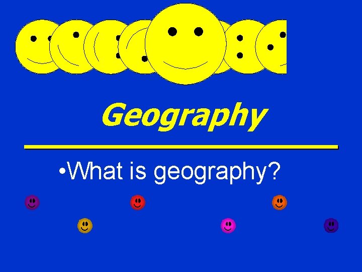 Geography • What is geography? 