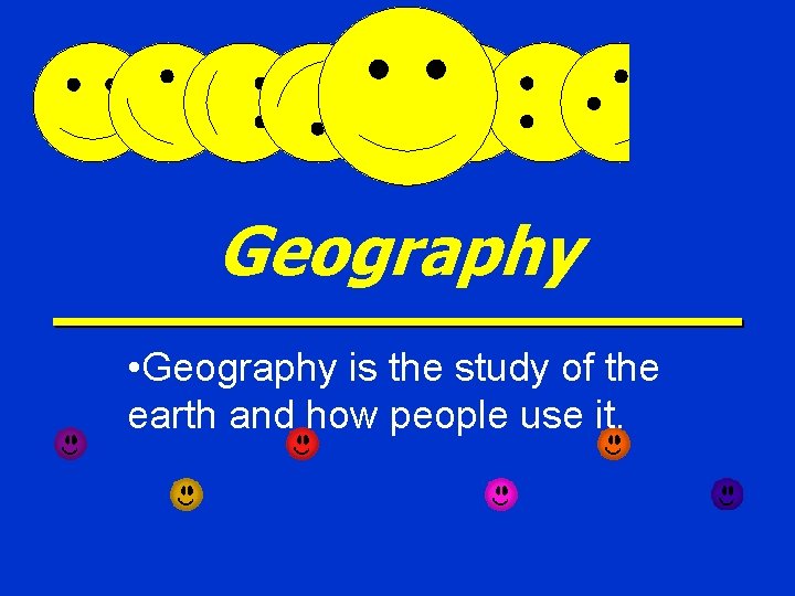Geography • Geography is the study of the earth and how people use it.