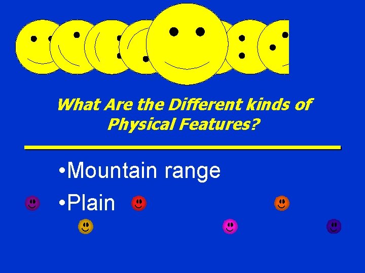 What Are the Different kinds of Physical Features? • Mountain range • Plain 