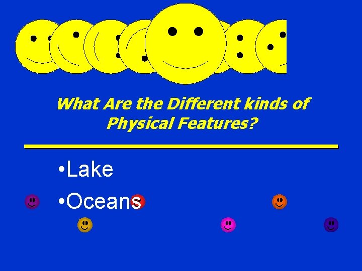 What Are the Different kinds of Physical Features? • Lake • Oceans 