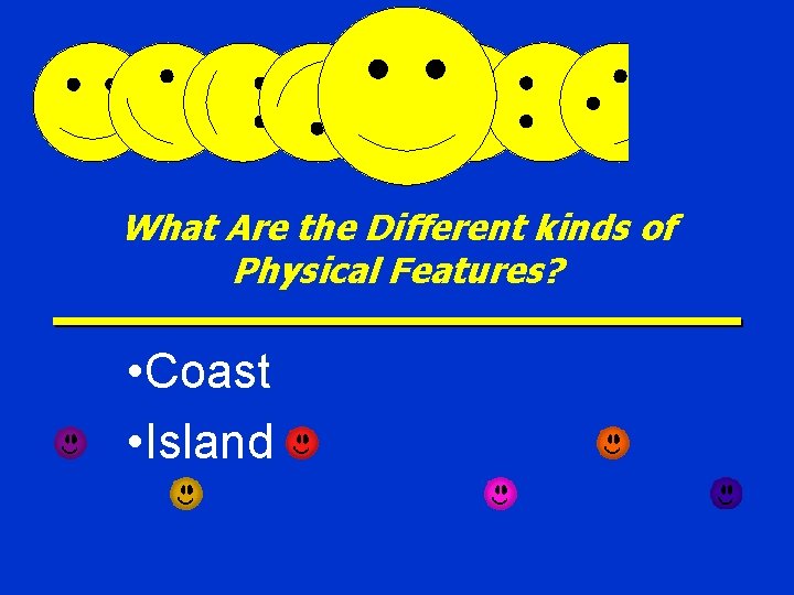 What Are the Different kinds of Physical Features? • Coast • Island 