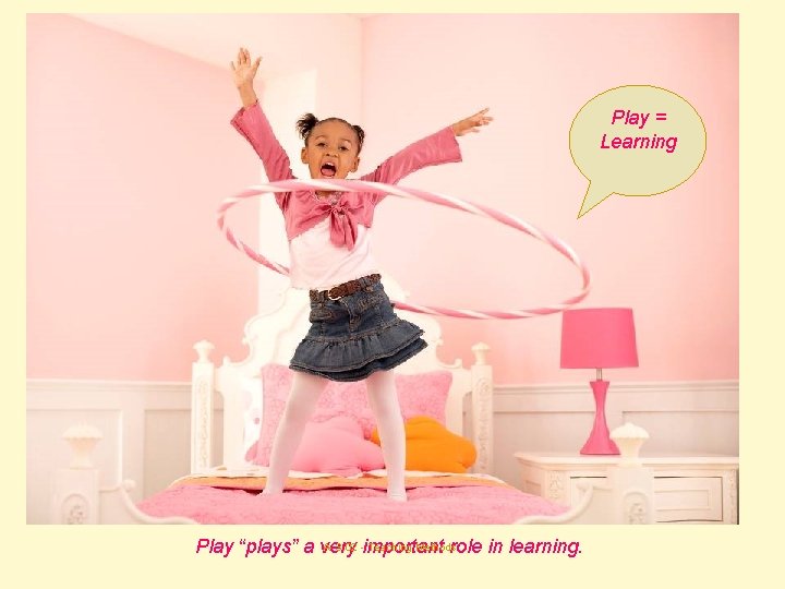 Play = Learning A- 3. 02 -important Teaching Methods Play “plays” a very role