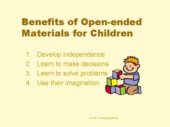 Benefits of Open-ended Materials for Children 1. 2. 3. 4. Develop independence Learn to