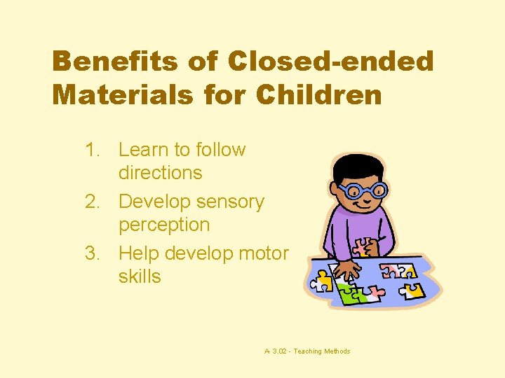Benefits of Closed-ended Materials for Children 1. Learn to follow directions 2. Develop sensory