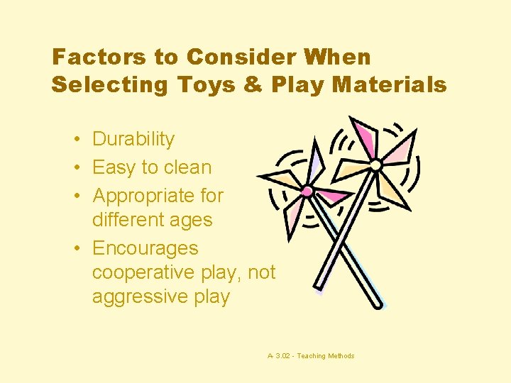 Factors to Consider When Selecting Toys & Play Materials • Durability • Easy to