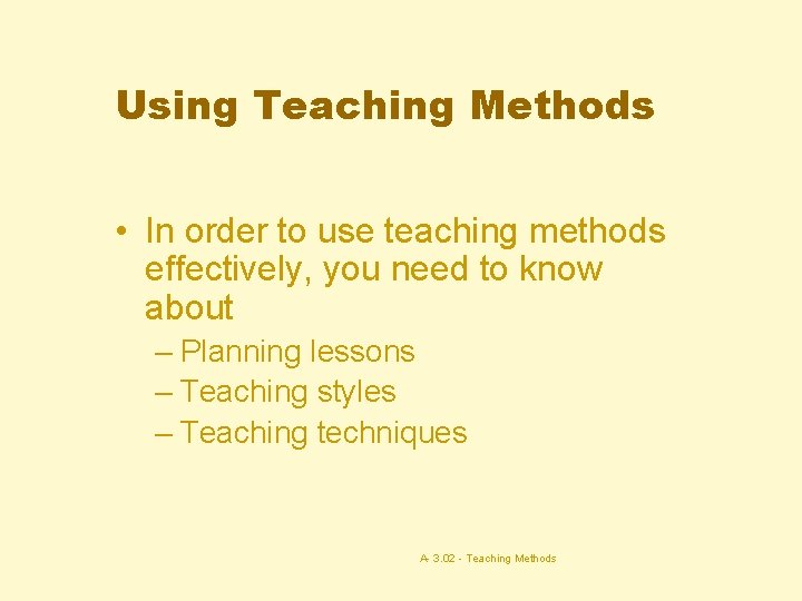 Using Teaching Methods • In order to use teaching methods effectively, you need to