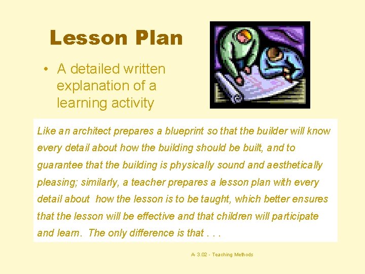 Lesson Plan • A detailed written explanation of a learning activity Like an architect