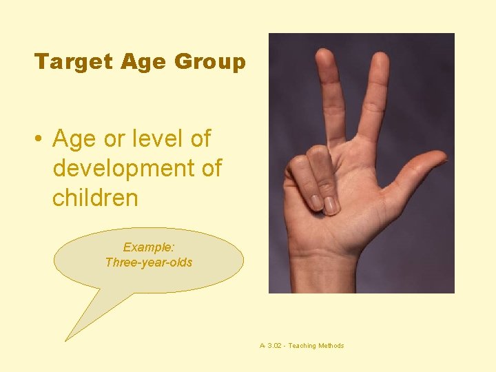 Target Age Group • Age or level of development of children Example: Three-year-olds A-