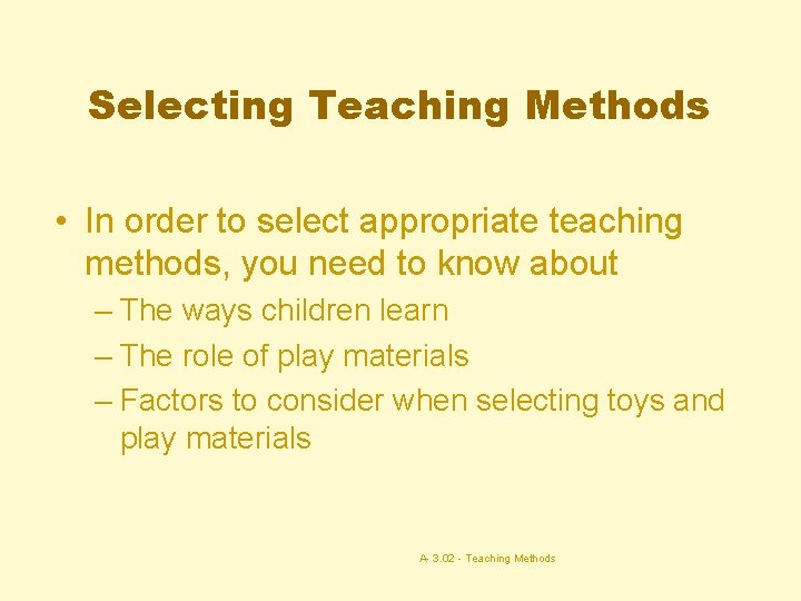Selecting Teaching Methods • In order to select appropriate teaching methods, you need to