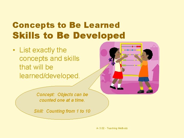 Concepts to Be Learned Skills to Be Developed • List exactly the concepts and