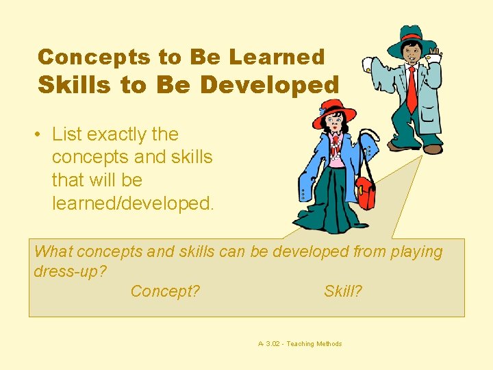 Concepts to Be Learned Skills to Be Developed • List exactly the concepts and