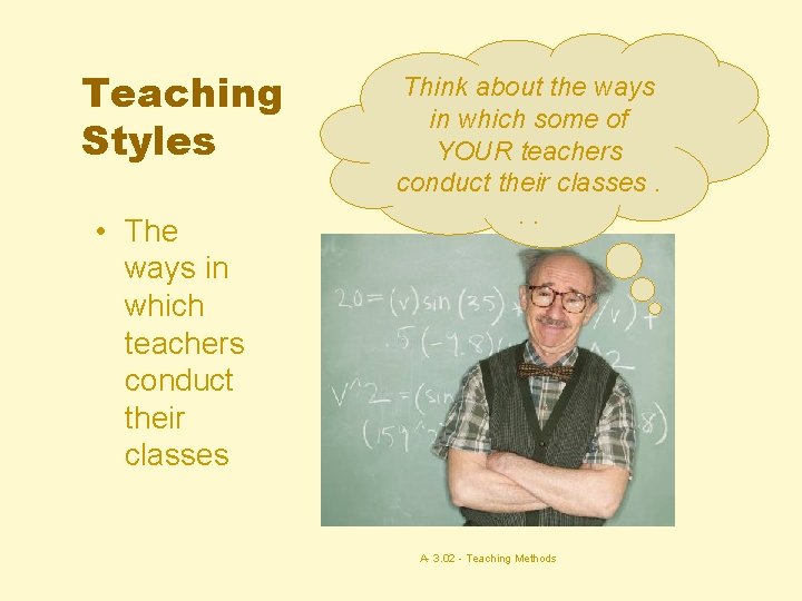 Teaching Styles • The ways in which teachers conduct their classes Think about the