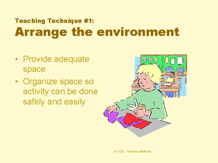 Teaching Technique #1: Arrange the environment • Provide adequate space • Organize space so