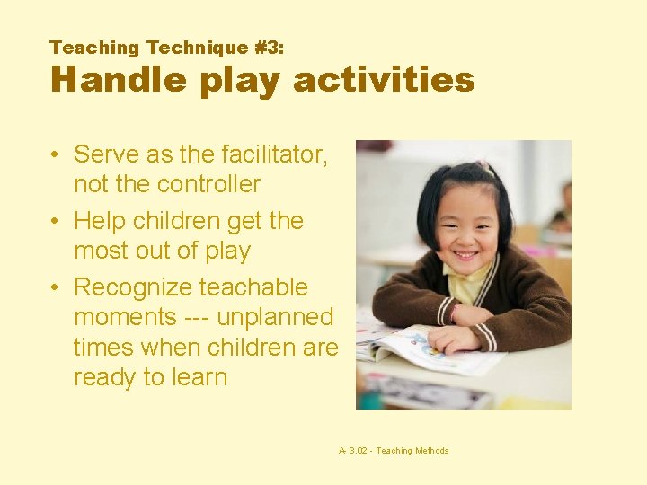 Teaching Technique #3: Handle play activities • Serve as the facilitator, not the controller