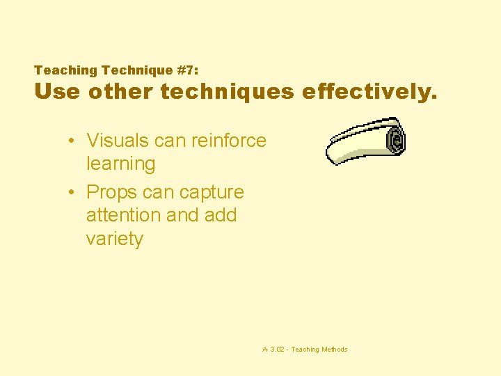 Teaching Technique #7: Use other techniques effectively. • Visuals can reinforce learning • Props