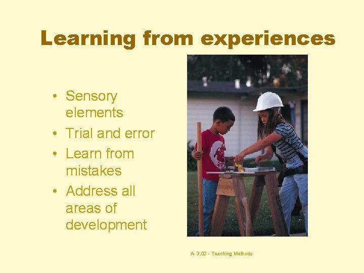 Learning from experiences • Sensory elements • Trial and error • Learn from mistakes