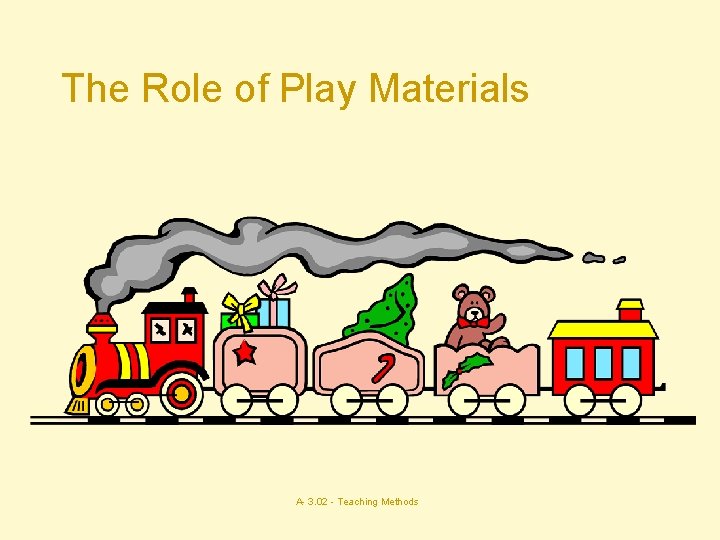 The Role of Play Materials A- 3. 02 - Teaching Methods 