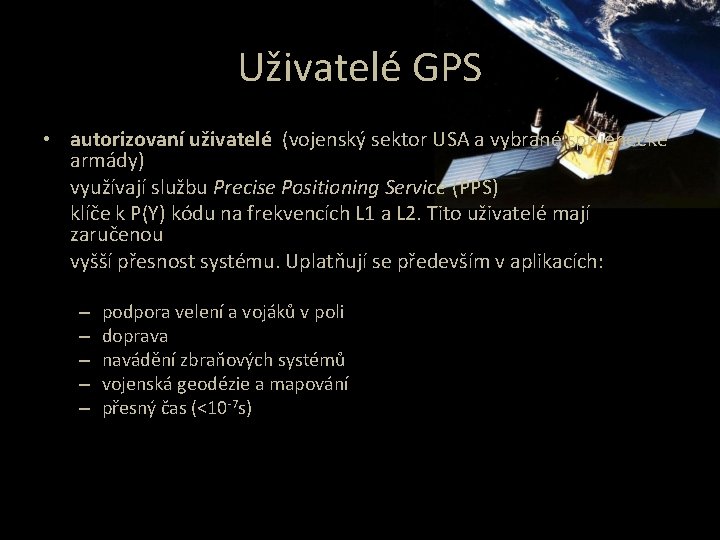 Uživatelé GPS • autorizovaní uživatelé (vojenský sektor USA a vybrané spojenecké armády) využívají službu