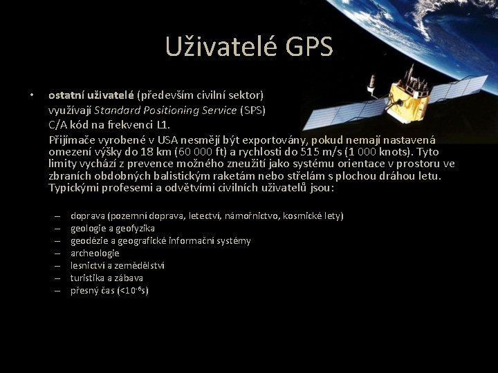 Uživatelé GPS • ostatní uživatelé (především civilní sektor) využívají Standard Positioning Service (SPS) C/A