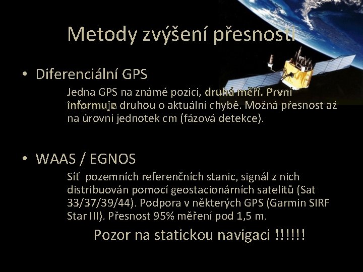 Metody zvýšení přesnosti • Diferenciální GPS Jedna GPS na známé pozici, druhá měří. První