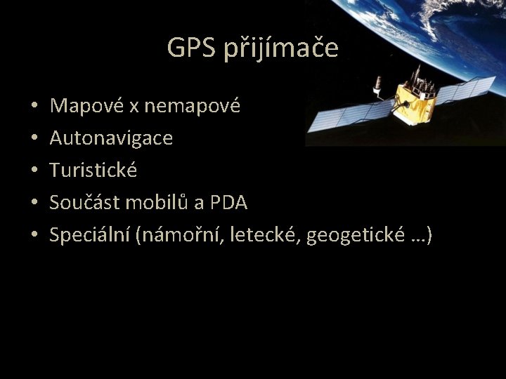 GPS přijímače • • • Mapové x nemapové Autonavigace Turistické Součást mobilů a PDA