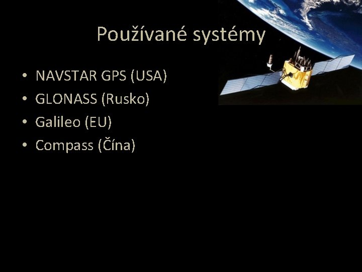 Používané systémy • • NAVSTAR GPS (USA) GLONASS (Rusko) Galileo (EU) Compass (Čína) 