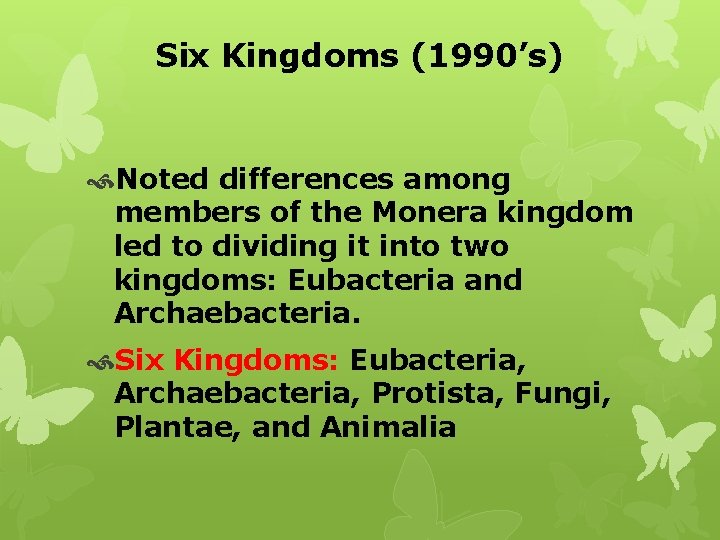 Six Kingdoms (1990’s) Noted differences among members of the Monera kingdom led to dividing