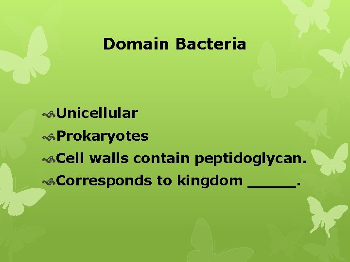 Domain Bacteria Unicellular Prokaryotes Cell walls contain peptidoglycan. Corresponds to kingdom _____. 