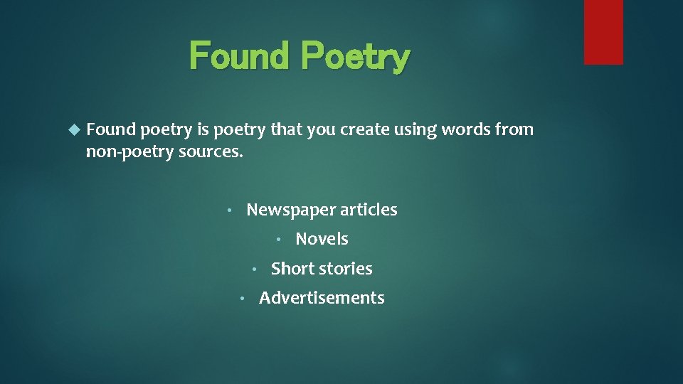 Found Poetry Found poetry is poetry that you create using words from non-poetry sources.