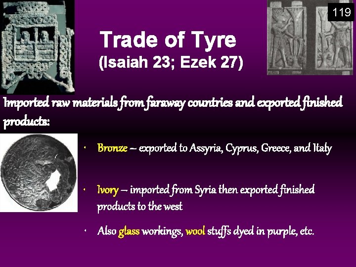 119 Trade of Tyre (Isaiah 23; Ezek 27) Imported raw materials from faraway countries