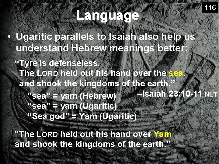 Language 116 • Ugaritic parallels to Isaiah also help us understand Hebrew meanings better: