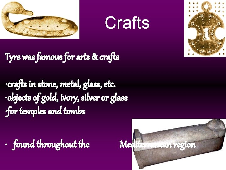 Crafts Tyre was famous for arts & crafts • crafts in stone, metal, glass,