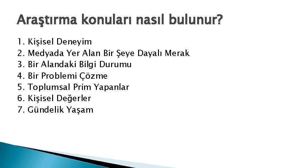 Araştırma konuları nasıl bulunur? 1. 2. 3. 4. 5. 6. 7. Kişisel Deneyim Medyada