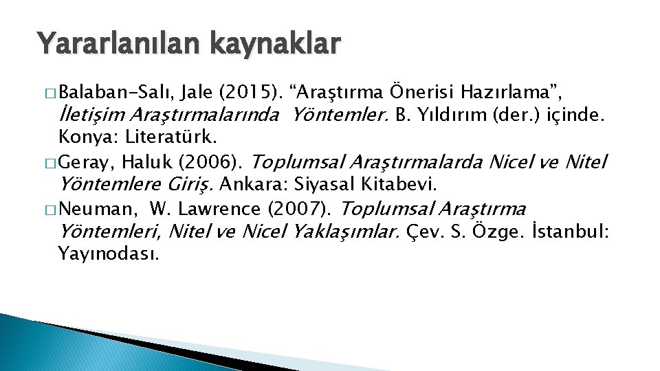 Yararlanılan kaynaklar � Balaban-Salı, Jale (2015). “Araştırma Önerisi Hazırlama”, İletişim Araştırmalarında Yöntemler. B. Yıldırım