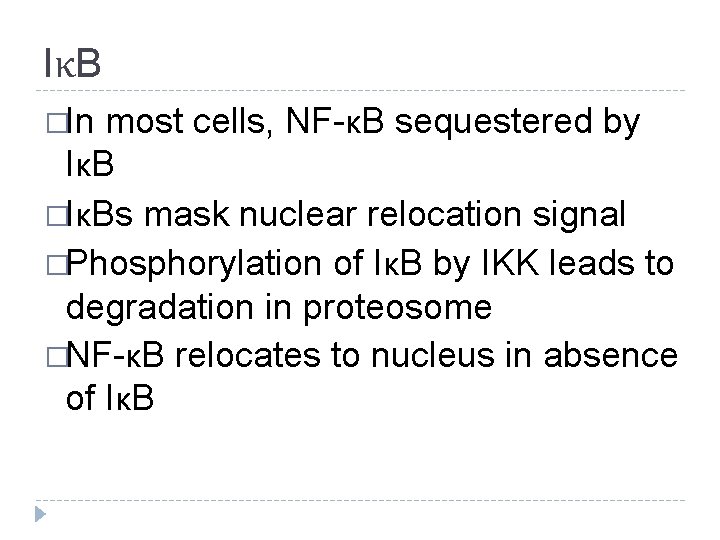 IκB �In most cells, NF-κB sequestered by IκB �IκBs mask nuclear relocation signal �Phosphorylation