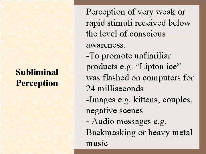 Subliminal Perception of very weak or rapid stimuli received below the level of conscious