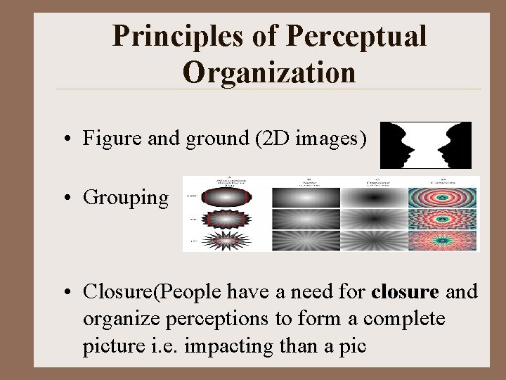 Principles of Perceptual Organization • Figure and ground (2 D images) • Grouping •