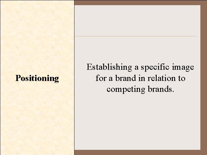 Positioning Establishing a specific image for a brand in relation to competing brands. 