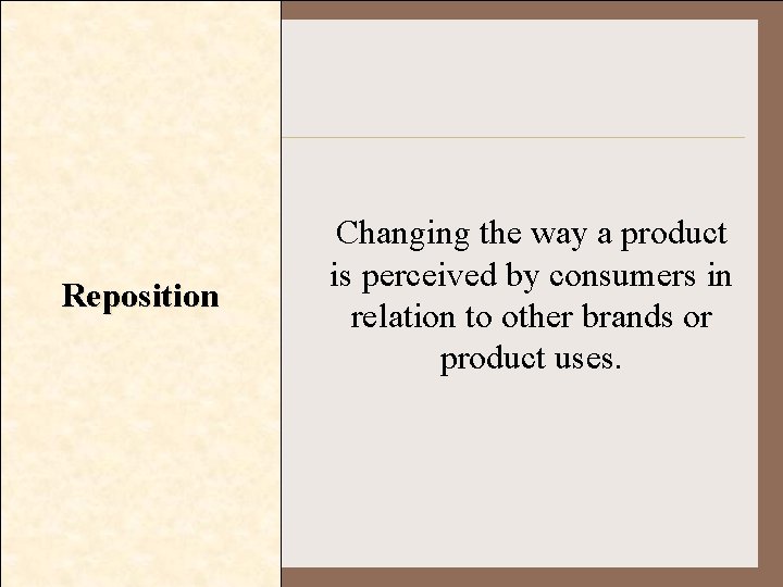 Reposition Changing the way a product is perceived by consumers in relation to other
