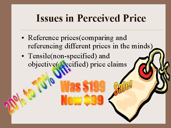 Issues in Perceived Price • Reference prices(comparing and referencing different prices in the minds)