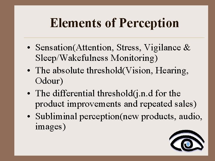 Elements of Perception • Sensation(Attention, Stress, Vigilance & Sleep/Wakefulness Monitoring) • The absolute threshold(Vision,