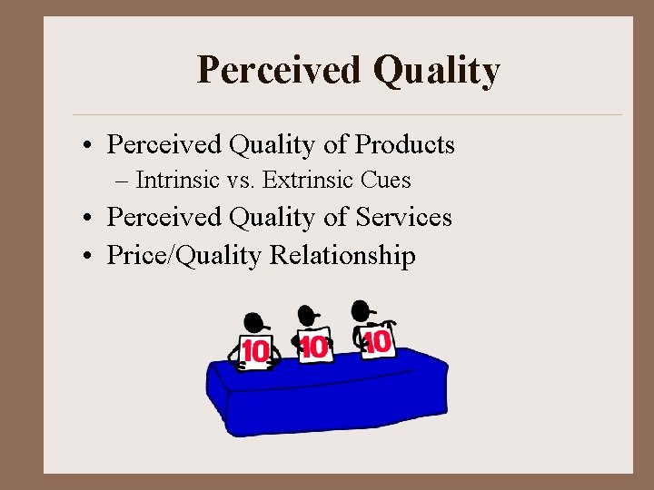 Perceived Quality • Perceived Quality of Products – Intrinsic vs. Extrinsic Cues • Perceived