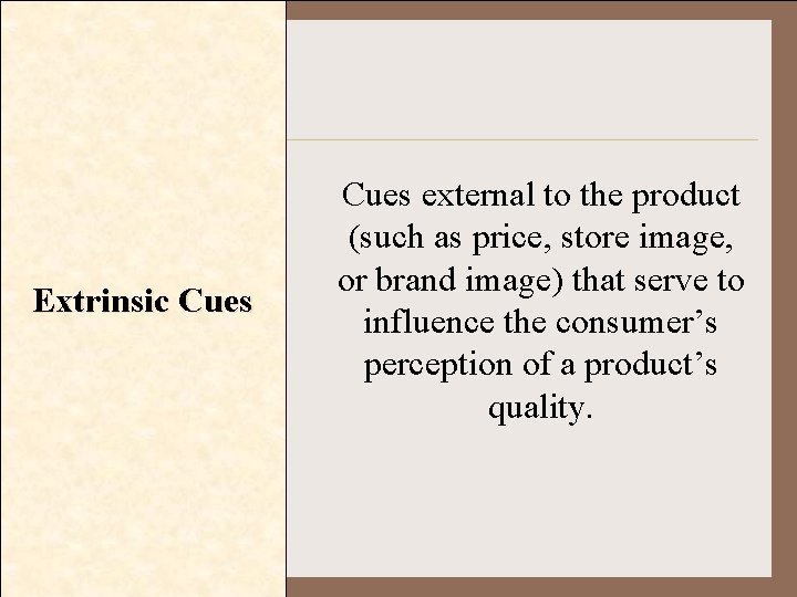 Extrinsic Cues external to the product (such as price, store image, or brand image)