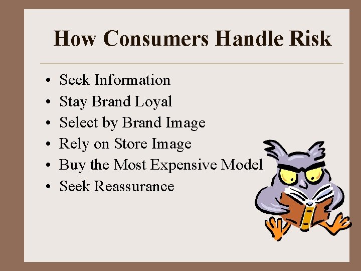 How Consumers Handle Risk • • • Seek Information Stay Brand Loyal Select by