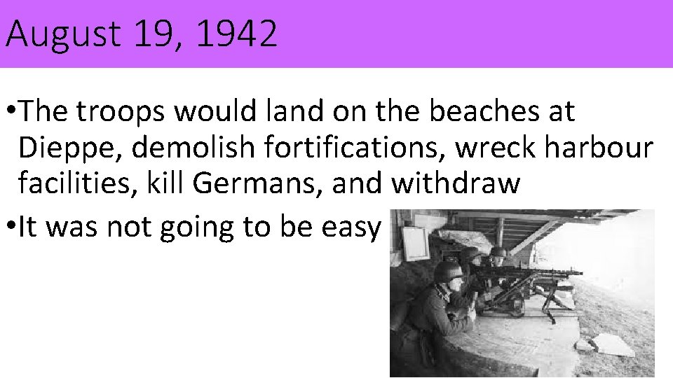 August 19, 1942 • The troops would land on the beaches at Dieppe, demolish